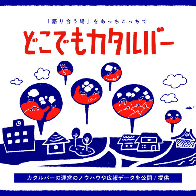 「語り合う場」をあっちこっちで／どこでもカタルバー